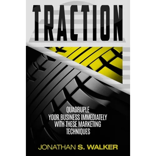 Traction - Business Plan and Business Strategy: Quadruple Your Business Immediately With These Marketing Techniques