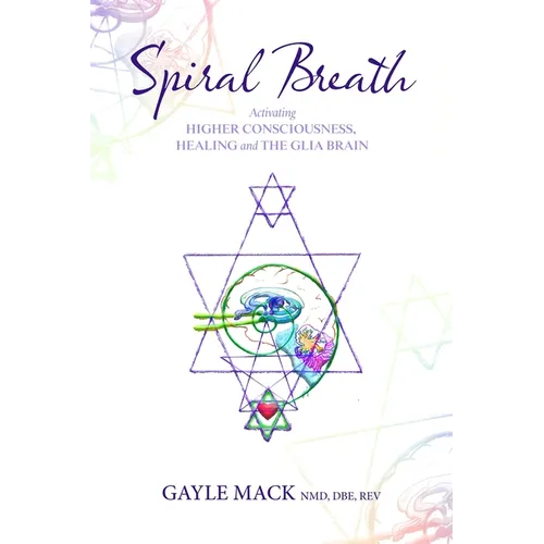 Spiral Breath: Activating Higher Consciousness, Healing and the Glia Brain
