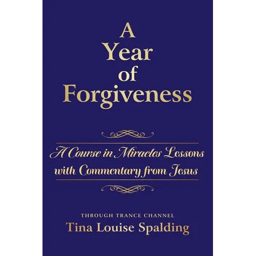 A Year of Forgiveness: A Course in Miracles Lessons with Commentary from Jesus
