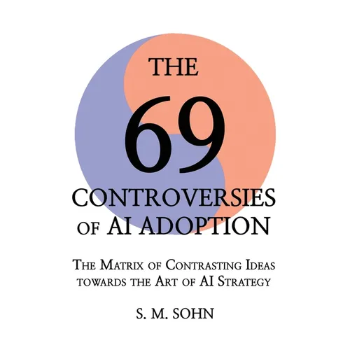 The 69 Controversies of AI Adoption: The Matrix of Contrasting Ideas towards the Art of AI Strategy