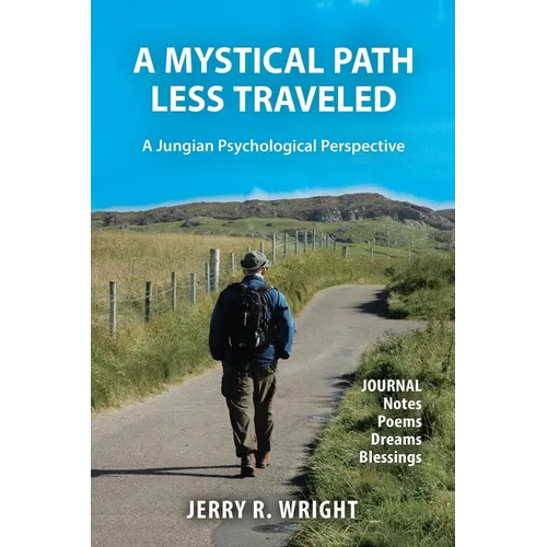 A Mystical Path Less Traveled: A Jungian Psychological Perspective - Journal Notes, Poems, Dreams, and Blessings