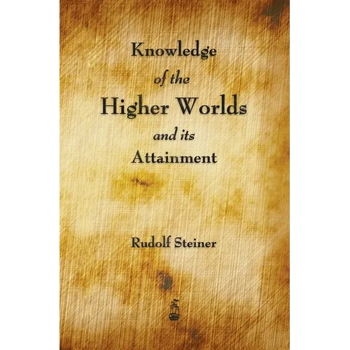 Knowledge of the Higher Worlds and Its Attainment