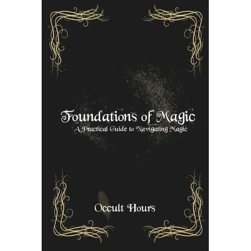 Foundations of Magic: A Practical Guide to Navigating Magic