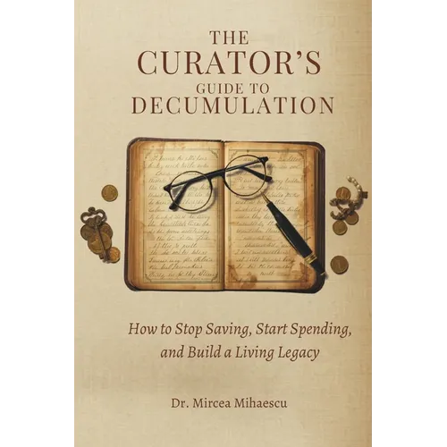 The Curator's Guide to Decumulation: How to Stop Saving, Start Spending, and Build a Living Legacy