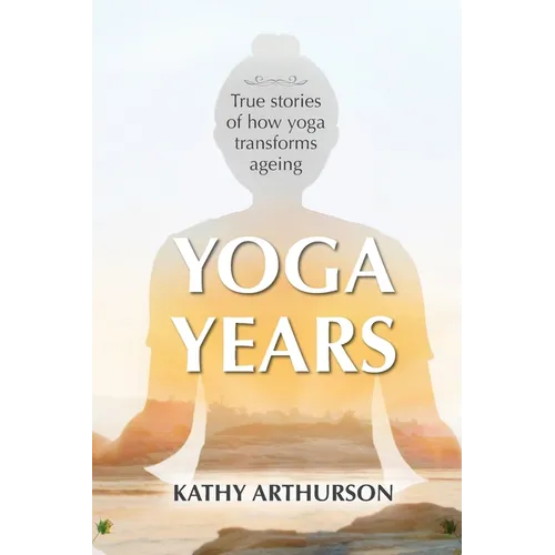 Yoga Years: True stories of how yoga transforms ageing