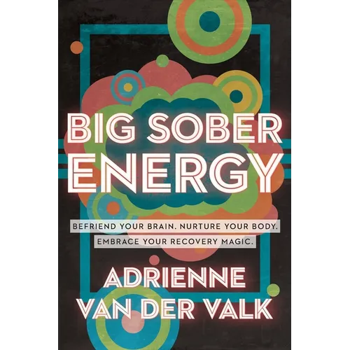 Big Sober Energy: Befriend Your Brain, Nurture Your Body, Embrace Your Recovery Magic