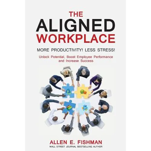 The Aligned Workplace: Unlock Potential, Boost Employee Performance and Increase Success