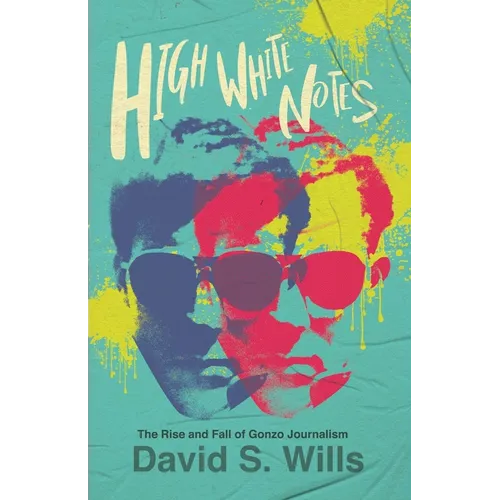 High White Notes: The Rise and Fall of Gonzo Journalism