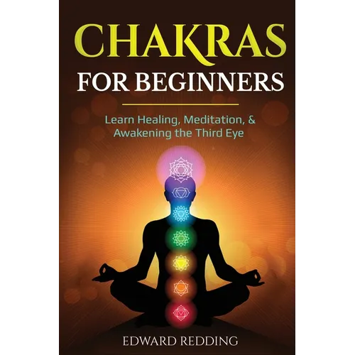 Chakras for Beginners: Learn Healing, Meditation, & Awakening the Third Eye