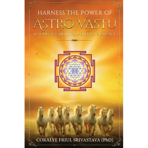 Harness the Power of Astro Vastu - To Embody Health, Wealth and Peace