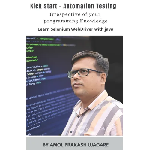 Kick Start - Automation Testing: With no prior programming knowledge Learn Selenium with Java