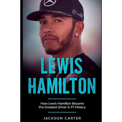 Lewis Hamilton: How Lewis Hamilton Became the Greatest Driver in F1 History