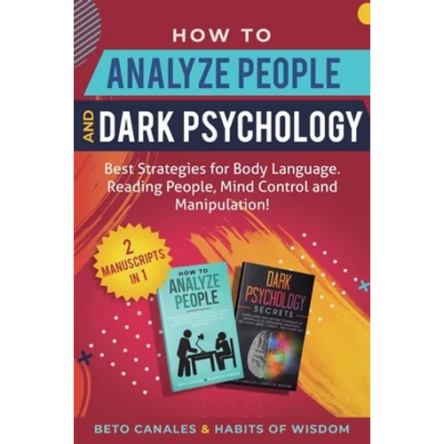 How to Analyze People and Dark Psychology 2 manuscripts in 1: Best Strategies for Body Language. Reading People, Mind Control and Manipulation!