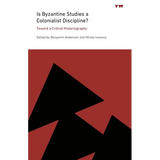 Is Byzantine Studies a Colonialist Discipline?: Toward a Critical Historiography