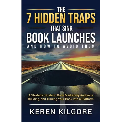 The 7 Hidden Traps That Sink Book Launches And How To Avoid Them: A Strategic Guide to Book Marketing, Audience Building, and Turning Your Book into a