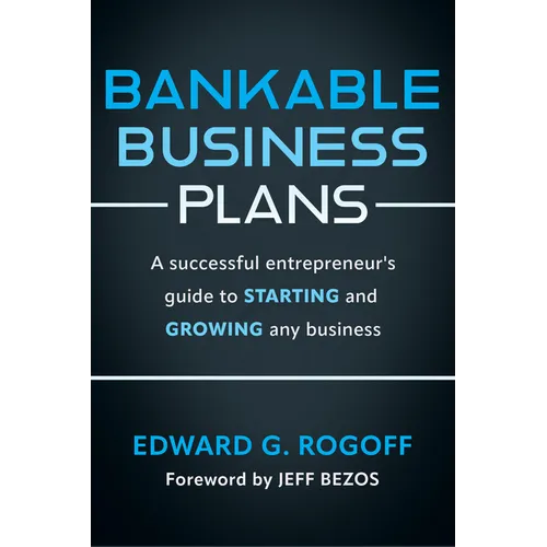Bankable Business Plans: A Successful Entrepreneur's Guide to Starting and Growing Any Business: Updated 2024 Edition