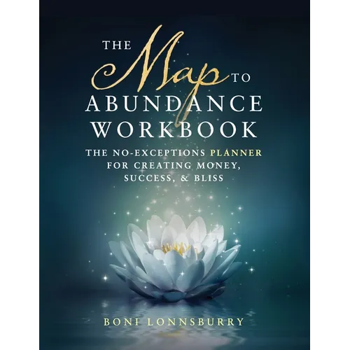 The Map to Abundance Workbook: The No Exceptions Planner for Creating Money, Success, & Bliss