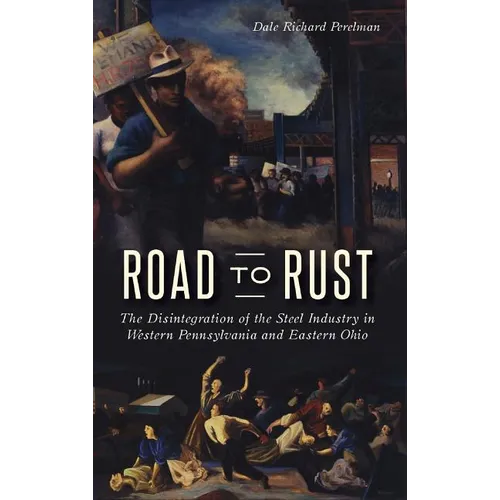 Road to Rust: The Disintegration of the Steel Industry in Western Pennsylvania and Eastern Ohio