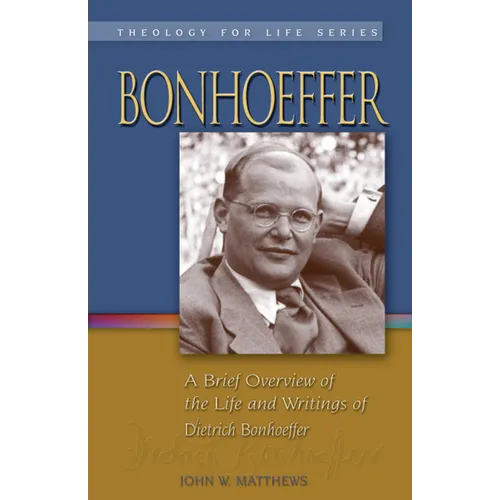 Bonhoeffer: A Brief Overview of the Life and Writings of Dietrich Bonhoeffer