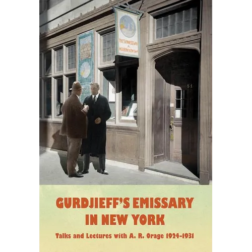 Gurdjieff's Emissary in New York: Talks and Lectures with A. R. Orage 1924-1931
