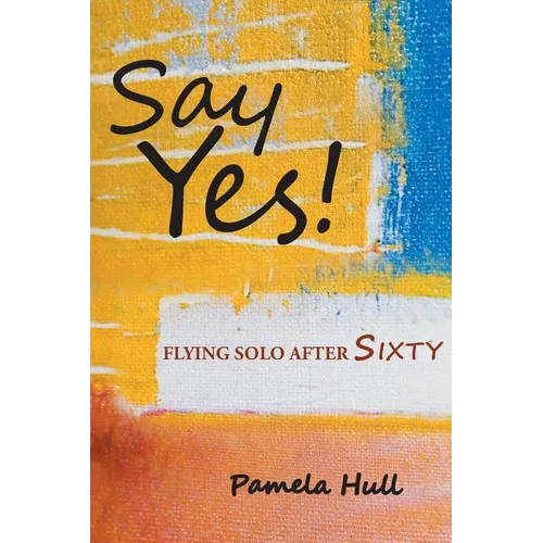 Say Yes!: Flying Solo After Sixty