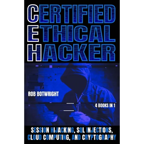 Certified Ethical Hacker: Session Hijacking, SQL Injections, Cloud Computing, And Cryptography