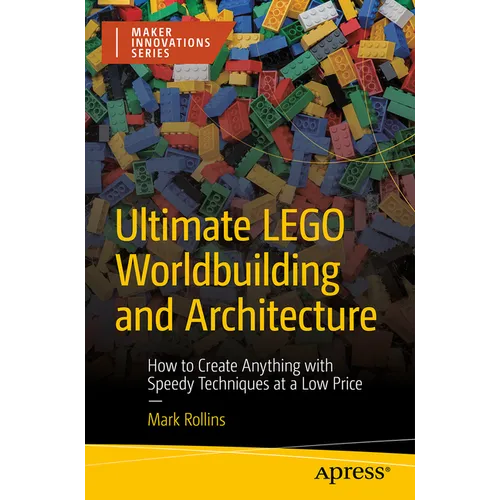 Ultimate Lego Worldbuilding and Architecture: How to Create Anything with Speedy Techniques at a Low Price