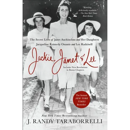 Jackie, Janet & Lee: The Secret Lives of Janet Auchincloss and Her Daughters Jacqueline Kennedy Onassis and Lee Radziwill