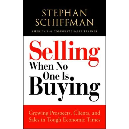 Selling When No One Is Buying: Growing Prospects, Clients, and Sales in Tough Economic Times