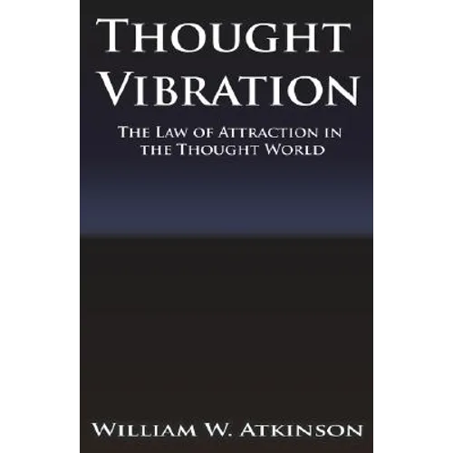 Thought Vibration or the Law of Attraction in the Thought World