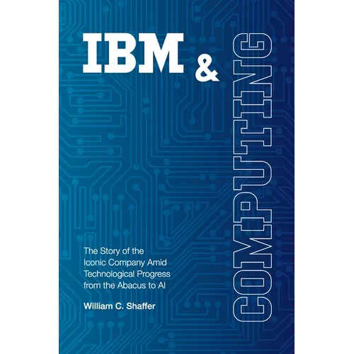 IBM and Computing: The Story of the Iconic Company Amid Technological Progress from the Abacus to AI