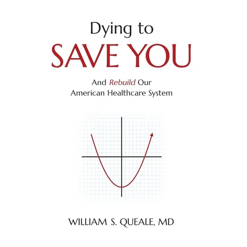 Dying to Save You: And Rebuild Our American Healthcare System