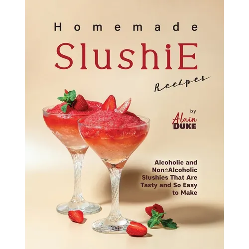 Homemade Slushie Recipes: Alcoholic and Non-Alcoholic Slushies That Are Tasty and So Easy to Make