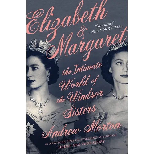 Elizabeth & Margaret: The Intimate World of the Windsor Sisters