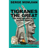 Tigranes the Great: The Rise and Fall of an Ancient Empire