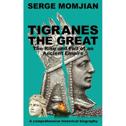 Tigranes the Great: The Rise and Fall of an Ancient Empire