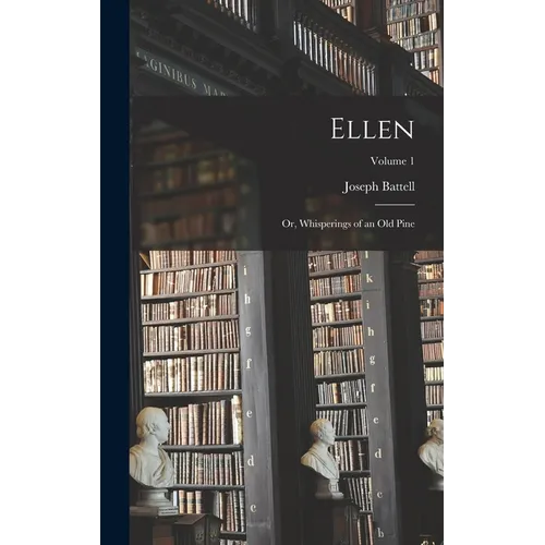 Ellen: Or, Whisperings of an Old Pine; Volume 1