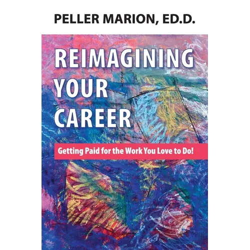 Reimagining Your Career: Getting Paid for the Work You Love to Do!