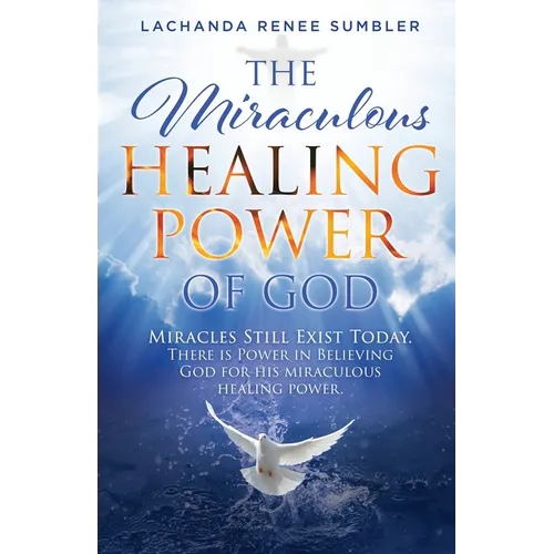 The Miraculous Healing Power of God: Miracles Still Exist Today. There is Power in Believing God for His Miraculous Healing Powers.