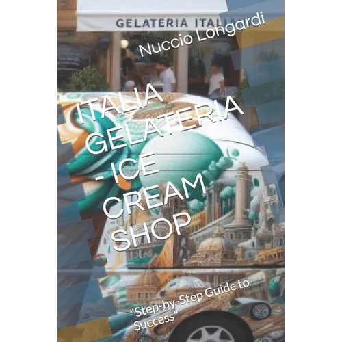 Italia Gelateria - Ice Cream Shop: "Step-by-Step Guide to Success"