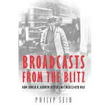 Broadcasts from the Blitz: How Edward R. Murrow Helped Lead America Into War - Hardcover