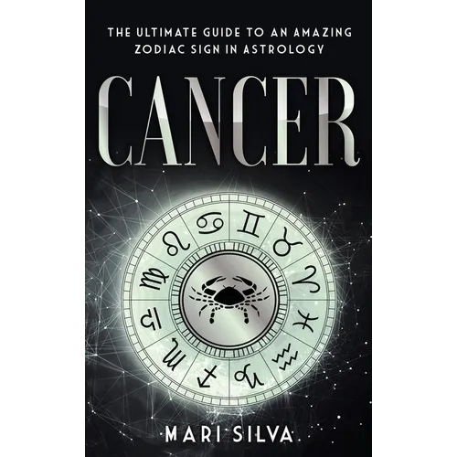 Cancer: The Ultimate Guide to an Amazing Zodiac Sign in Astrology