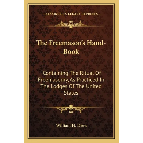 The Freemason's Hand-Book: Containing The Ritual Of Freemasonry, As Practiced In The Lodges Of The United States