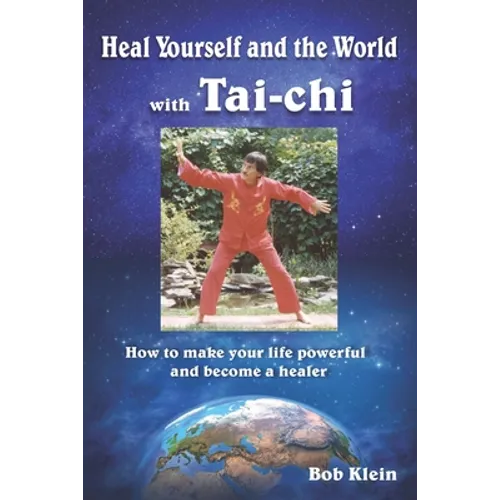 Heal Yourself and the World with Tai-chi: How to make your life powerful and become a healer