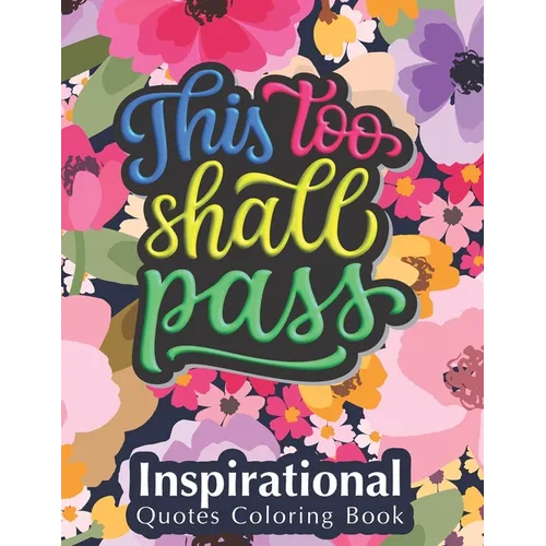 This Too Shall Pass: Fantastic Designs Inspirational Quotes Coloring Book, Fun Creative Quotes Coloring Book for Everyone, Special Gift for