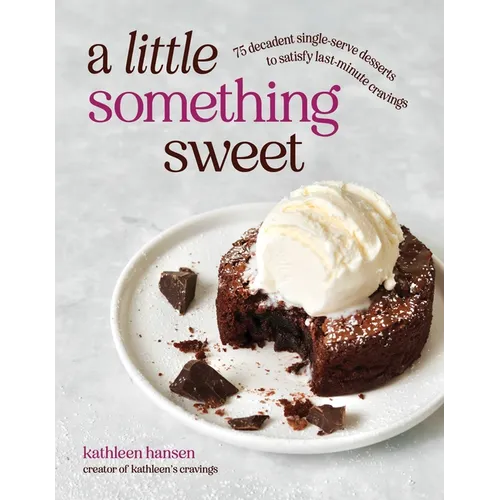 A Little Something Sweet: 75 Decadent Single-Serve Desserts to Satisfy Last-Minute Cravings