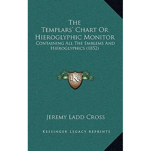 The Templars' Chart Or Hieroglyphic Monitor: Containing All The Emblems And Hieroglyphics (1852)