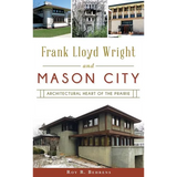 Frank Lloyd Wright and Mason City: Architectural Heart of the Prairie - Hardcover