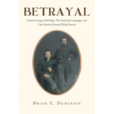 Betrayal: General George McClellan, The Peninsula Campaign and The Death of General Philip Kearny - Paperback