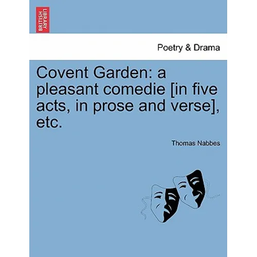 Covent Garden: A Pleasant Comedie [In Five Acts, in Prose and Verse], Etc.